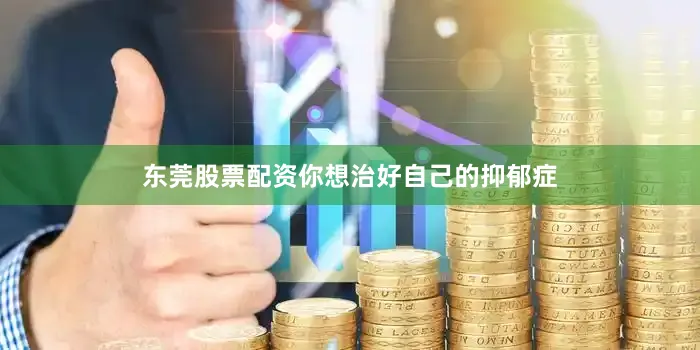 东莞股票配资你想治好自己的抑郁症