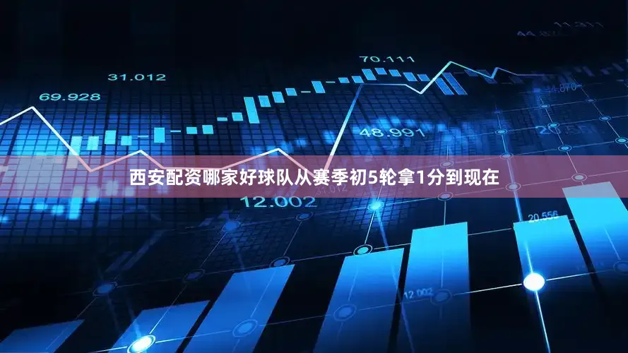 西安配资哪家好球队从赛季初5轮拿1分到现在