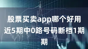 股票买卖app哪个好用近5期中0路号码断档1期
