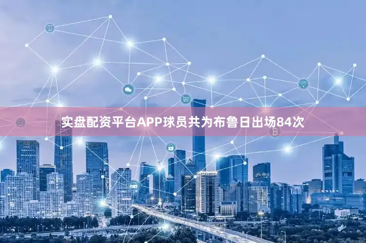 实盘配资平台APP球员共为布鲁日出场84次
