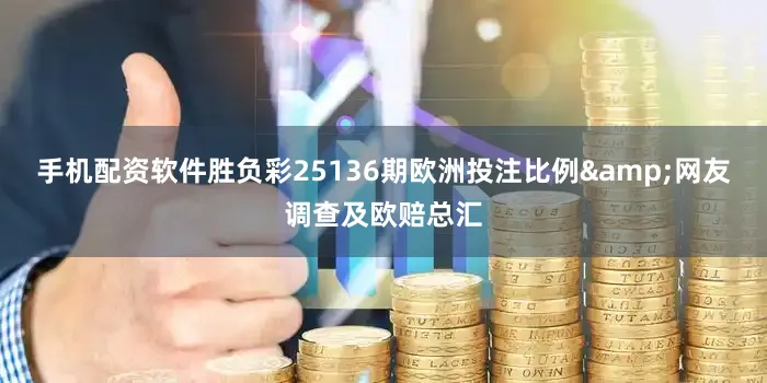 手机配资软件胜负彩25136期欧洲投注比例&网友调查及欧赔总汇