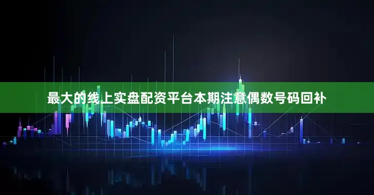 最大的线上实盘配资平台本期注意偶数号码回补