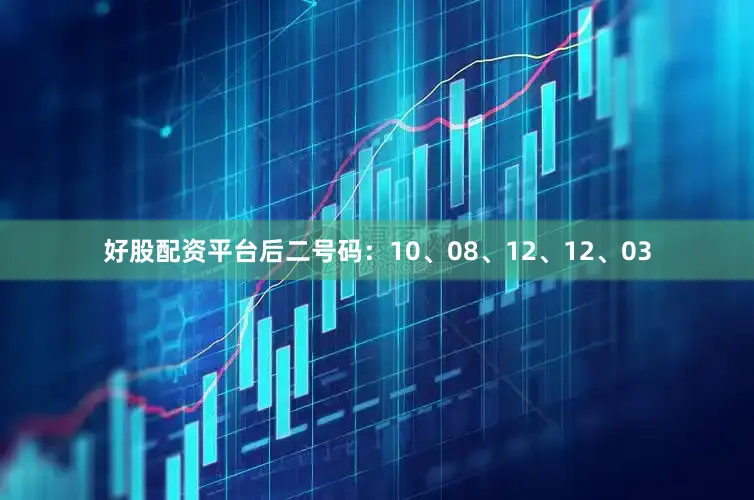 好股配资平台后二号码：10、08、12、12、03