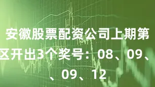安徽股票配资公司上期第二区开出3个奖号：08、09、12